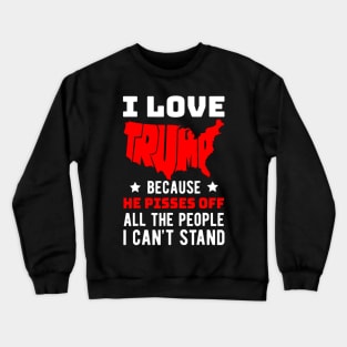 I Love Trump Because He Pisses Off All The People I Can't Stand Crewneck Sweatshirt